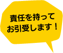 責任を持ってお引受けします！